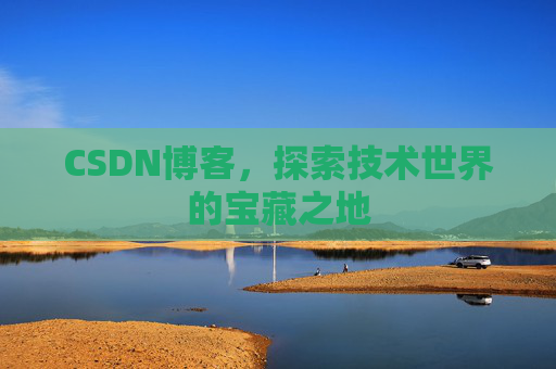 CSDN博客，探索技术世界的宝藏之地
