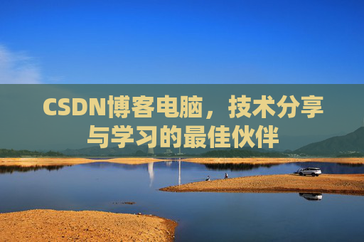 CSDN博客电脑，技术分享与学习的最佳伙伴